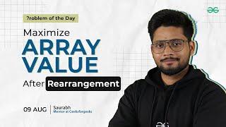 POTD- 09/08/2024 | Maximize Array Value After Rearrangement | Problem of the Day | GeeksforGeeks