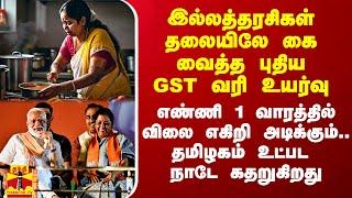 இல்லத்தரசிகள் தலையிலே கை வைத்த புதிய GST வரி உயர்வு.. எண்ணி 1 வாரத்தில் விலை எகிறி அடிக்கும்