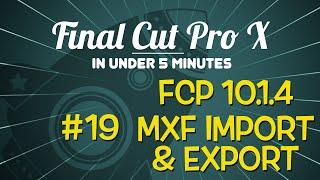 Final Cut Pro X in Under 5 Minutes: MXF Import & Export