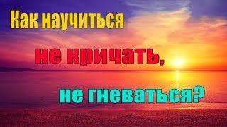 Как научиться Не кричать и Не гневаться? Что советуют нам Святые Отцы