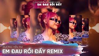 EM ĐAU RỒI ĐẤY ANH VỪA LÒNG CHƯA REMIX VINAHOUSE - DƯƠNG YẾN PHI | NHẠC BAY BASS CĂNG 2022