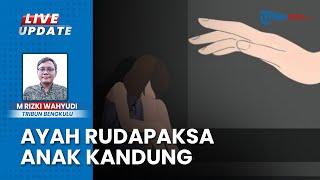 Ayah Kandung Rudapaksa Anak 15 Tahun di Rejang Lebong Bengkulu, Aksi Dipergoki Sang Istri