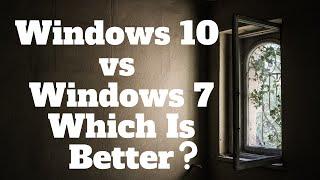 Windows 10 vs Windows 7 Which Is Better 