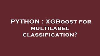 PYTHON : XGBoost for multilabel classification?