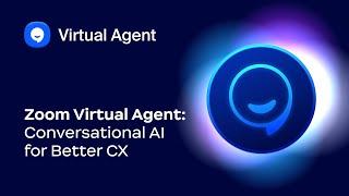 Zoom Virtual Agent: Conversational AI for Better CX