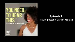 You Need To Hear This - Episode 1: Take Impeccable Care of Yourself