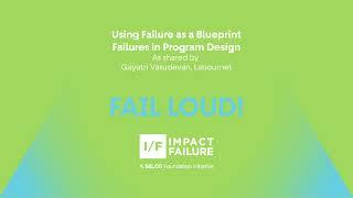 Using Failure as a Blueprint Failures in Program Design As shared by  Gayatri Vasudev, Labournet