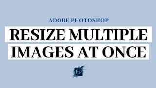 How to Resize Multiple Images in Photoshop 