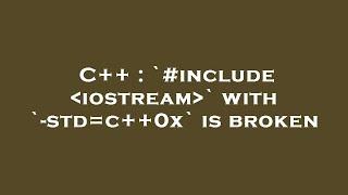 C++ : `#include  iostream ` with `-std=c++0x` is broken