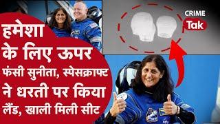 Sunita Williams तो आसमान में ही रह गईं, धरती पर लौट आया बोइंग का स्टारलाइनर टेंशन में NASA| CRIMETAK