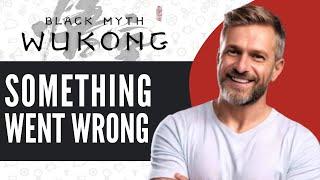 Fix Sorry something went wrong Error In Black Myth Wukong - Easy Fix (2024)