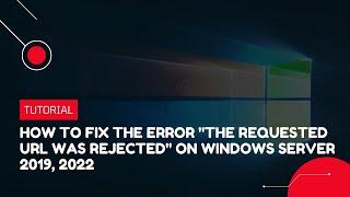 How to fix the error "The Requested URL was Rejected." on Windows server 2019, 2022 | VPS Tutorial