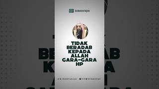 Tidak beradap kepada Allah gara-gara HP #shahihfiqih #nasehatulama