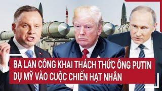 Thời sự quốc tế: Ba Lan công khai thách thức ông Putin, dụ Mỹ vào cuộc chiến hạt nhân