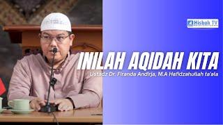 Inilah Aqidah Kita - Ustadz Dr. Firanda Andirja, M.A Hafidzahullah ta'ala