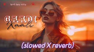 GAADI KAALI || slowed X reverb (lofi) music #lofi 