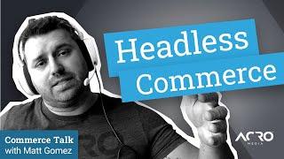 Commerce Talk — Headless Commerce, Explained