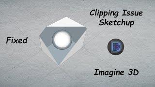 Clipping Issue Fixed | Sketchup | Imagine 3D