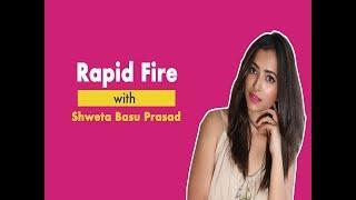 Shweta Basu Prasad opens up on her personal life in this Rapid Fire