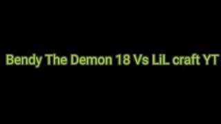 Bendy The Demon 18 Vs LiL craft YT