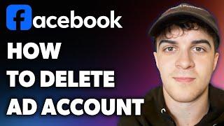 How to Delete Facebook Ad Account (Full 2024 Guide)