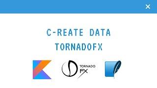 TornadoFX CRUD Create data