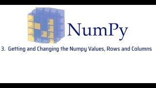 3 Getting and Changing the Numpy Values, Rows and Columns - Numpy Tutorial for Beginners