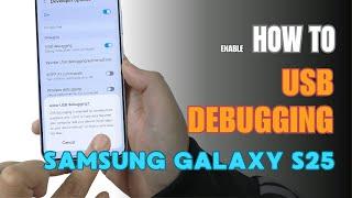 How to Enable USB Debugging on Samsung Galaxy S25 | Step-by-Step Guide