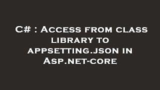 C# : Access from class library to appsetting.json in Asp.net-core