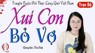 Truyện Ngắn Đời Thực Làng Quê - XUI CON BỎ VỢ - Tâm sự thực tế đời sống vợ chồng 2025 - MC Thu Huệ