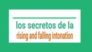 los secretos  de la "rising and falling intonation"  