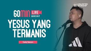 Yesus Yang Termanis - 60min Worship Session | with Franky Kuncoro | Live at Unlimited Worship