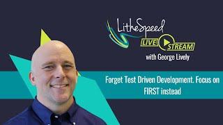 Forget Test Driven Development. Focus on FIRST Instead! with George Lively
