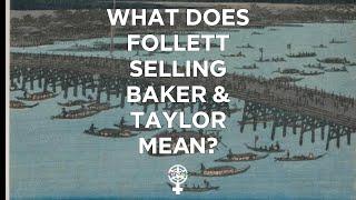 What does Follett selling Baker & Taylor mean? (A People's Guide to Publishing)