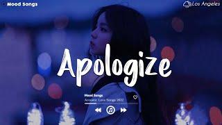 Apologize  Sad Songs Playlist 2022 ~Depressing Songs Playlist 2022 That Will Make You Cry