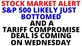 URGENT UPDATE - WATCH IMMEDIATELY - Tariff Compromise Deal Wednesday - S&P 500 Likely Just Bottomed