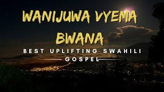 WANIJUA VYEMA BWANA, NIKO MBELE ZAKO|| BEST UPLIFTING SWAHILI GOSPEL || VIDEO lYRICS