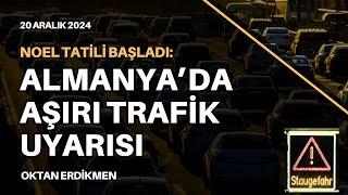 Noel tatili başladı: Almanya'da aşırı trafik uyarısı - 20 Aralık 2024 Oktan Erdikmen