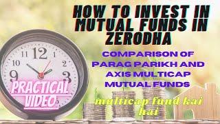 Practical how to invest in mutual funds in zerodha,  multicap fund kya hi?PPFAS&axis fund comparison