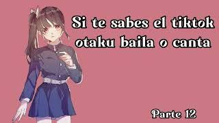 Si te sabes el tik tok otaku baila o canta.|Parte 12