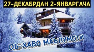 27-28-29-30-31-ДЕКАБРЬ, 1-2-ЯНВАРЬ КУНЛАРИ УЧУН ОБ ХАВО МАЛУМОТИ, ob havo