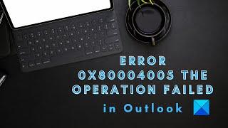 Error 0x80004005, The Operation Failed in Outlook