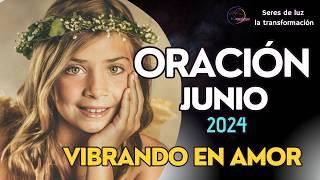 Oracion JUNIO 2024 vibrando en AMOR Seres de luz la transformación