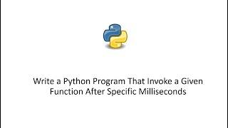 Python Program That Invoke a Given Function After Specific Milliseconds [Blocking Call]