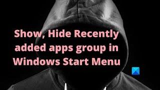 Show, Hide Recently added apps in Windows Start Menu