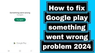 How to fix Google play something went wrong problem 2024