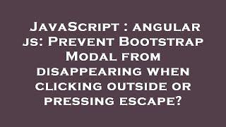 JavaScript : angular js: Prevent Bootstrap Modal from disappearing when clicking outside or pressing