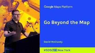 Go Beyond the Map | David McClusky | Director, Developer Solutions at Google Maps