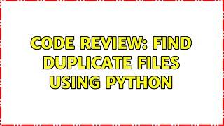 Code Review: Find duplicate files using Python (2 Solutions!!)