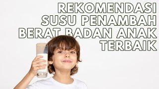 10 Rekomendasi Susu Penambah Berat Badan Anak Terbaik